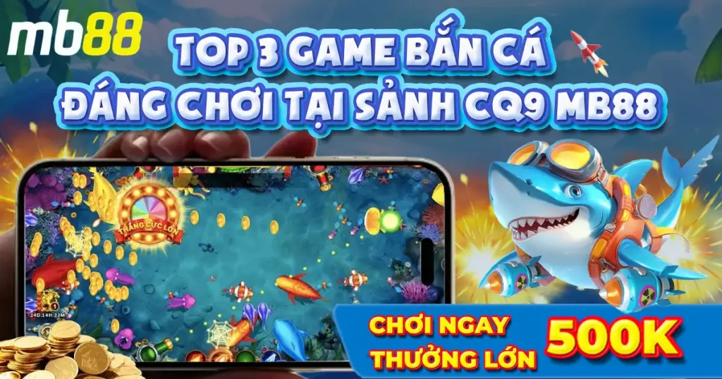 Top 3 game bắn cá CQ9 đáng trải nghiệm tại MB88 - Avexo