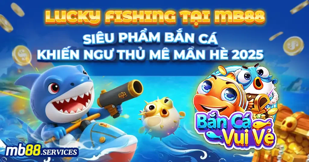 Lucky Fishing MB88 - Mùa hè rực cháy cùng bắn cá cực đỉnh - Avexo