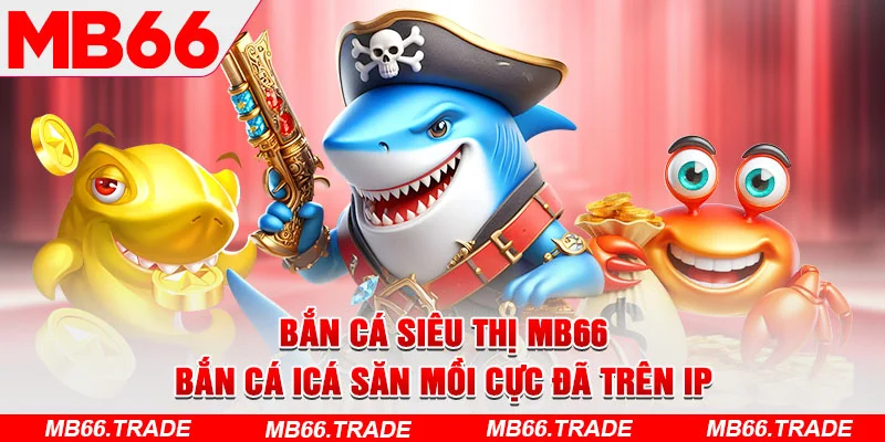 Bắn Cá Siêu Thị MB66 – Bắn Cá ICá Săn Mồi Cực Đã Trên IP - Avexo