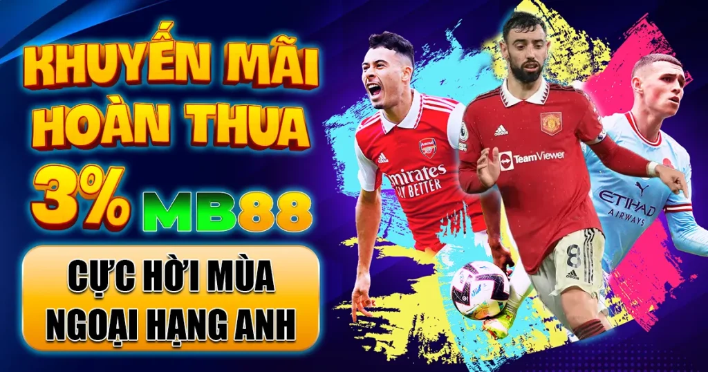 Khuyến Mãi Hoàn Thua 3% MB88 Cực Hời Mùa Ngoại Hạng Anh - Avexo
