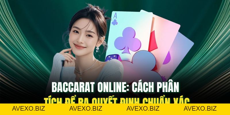 Baccarat Online: Cách Phân Tích Để Ra Quyết Định Chuẩn Xác - Avexo