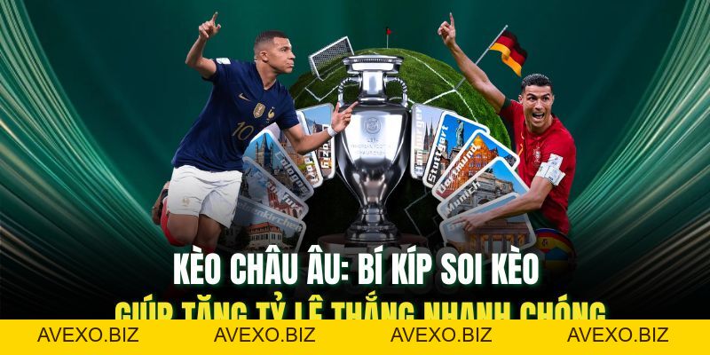 Kèo Châu Âu: Bí Kíp Soi Kèo Giúp Tăng Tỷ Lệ Thắng Nhanh Chóng - Avexo